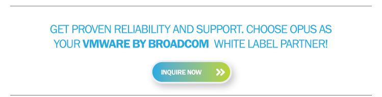 Click to inquire about VMware by Broadcom white label options with Opus Interative